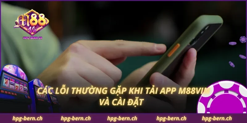 Các lỗi thường gặp khi tải app M88Vin và cài đặt