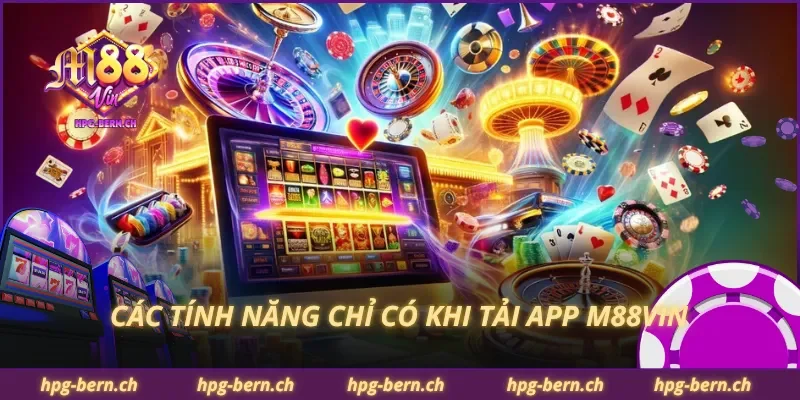 Các tính năng chỉ có khi tải app M88Vin