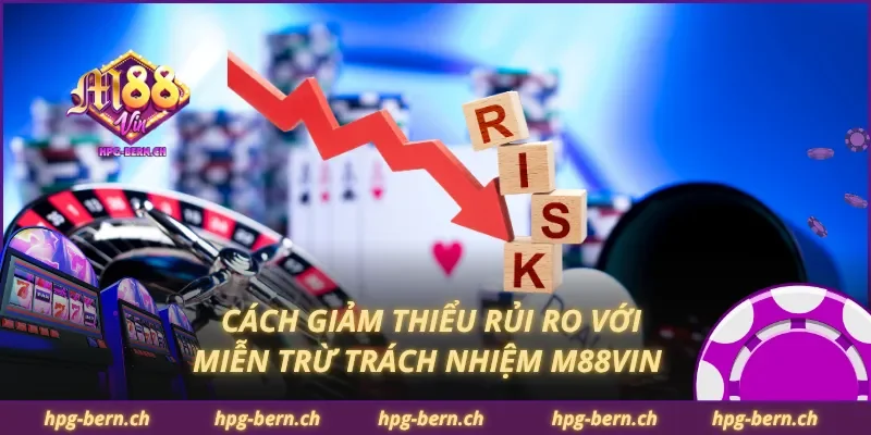 Cách giảm thiểu rủi ro với miễn trừ trách nhiệm M88Vin