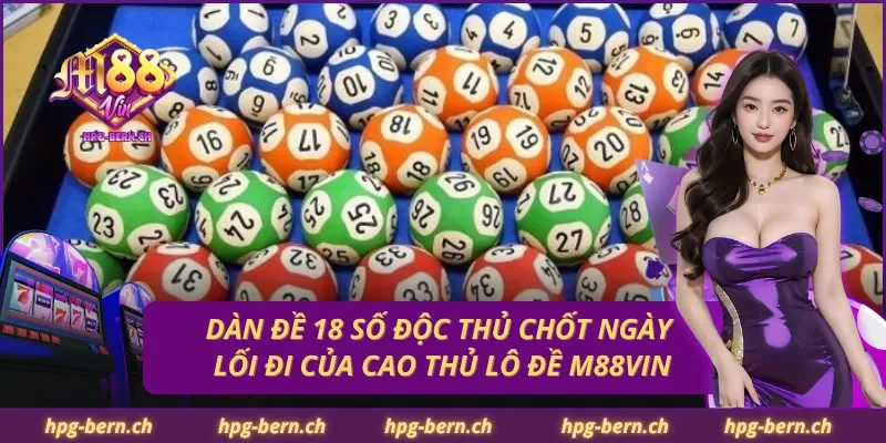 Dàn Đề 18 Số Độc Thủ Chốt Ngày – Lối Đi Của Cao Thủ Lô Đề M88Vin