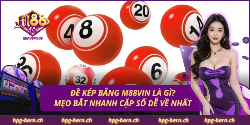 Đề Kép Bằng M88Vin Là Gì? Mẹo Bắt Nhanh Cặp Số Dễ Về Nhất