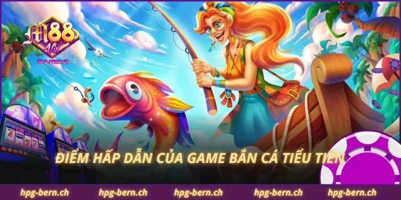 Điểm hấp dẫn của game bắn cá tiểu tiên