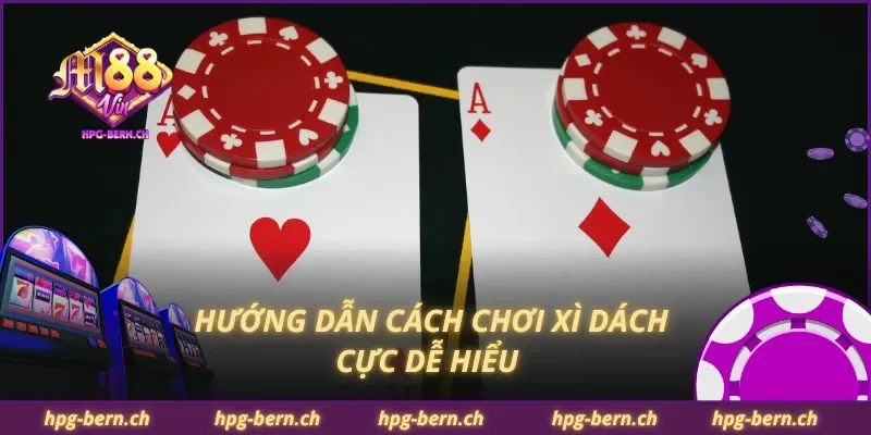 Hướng dẫn cách chơi xì dách cực dễ hiểu