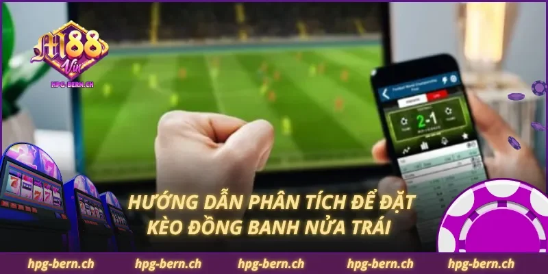 Hướng dẫn phân tích để đặt kèo đồng banh nửa trái