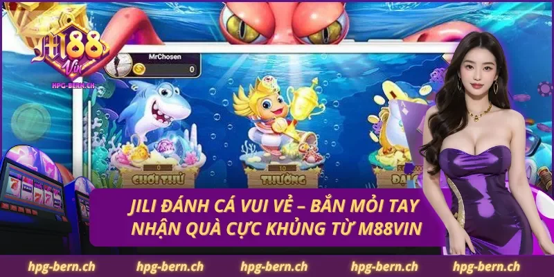 JILI Đánh Cá Vui Vẻ – Bắn Mỏi Tay, Nhận Quà Cực Khủng Từ M88Vin