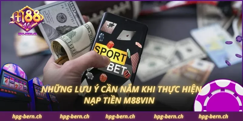 Những lưu ý cần nắm khi thực hiện nạp tiền M88Vin