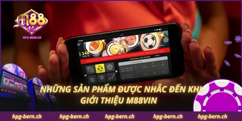 Những sản phẩm được nhắc đến khi giới thiệu M88Vin