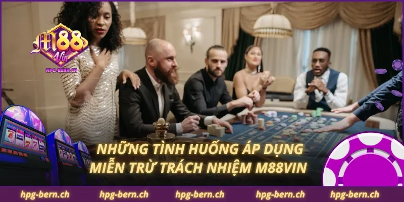Những tình huống áp dụng miễn trừ trách nhiệm M88Vin