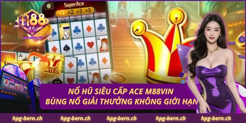 Nổ Hũ Siêu Cấp ACE M88Vin – Bùng Nổ Giải Thưởng Không Giới Hạn